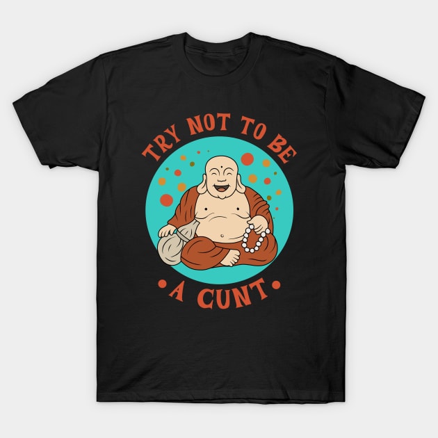 Try not to be a cunt T-Shirt by valentinahramov